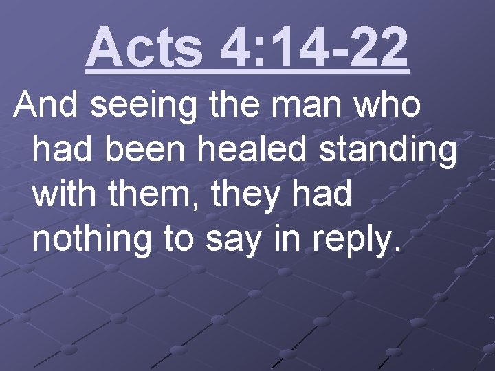Acts 4: 14 -22 And seeing the man who had been healed standing with