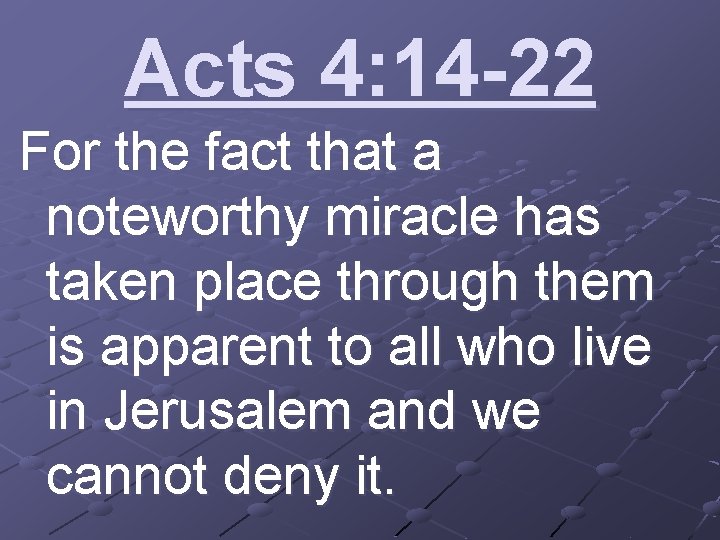 Acts 4: 14 -22 For the fact that a noteworthy miracle has taken place