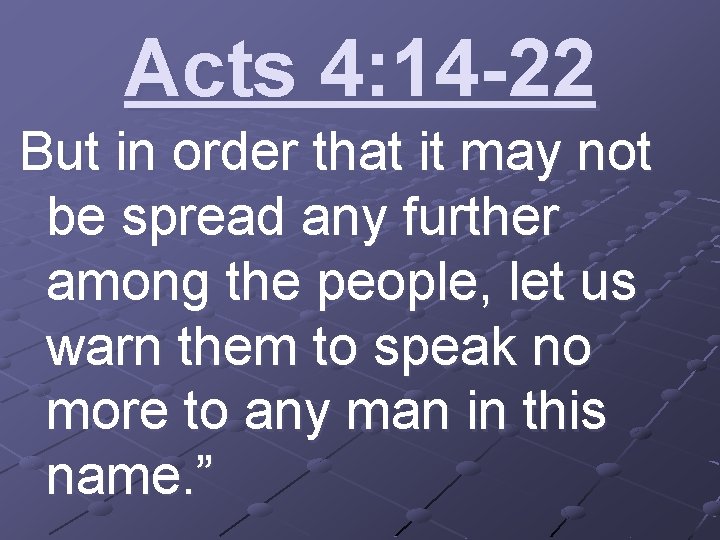 Acts 4: 14 -22 But in order that it may not be spread any