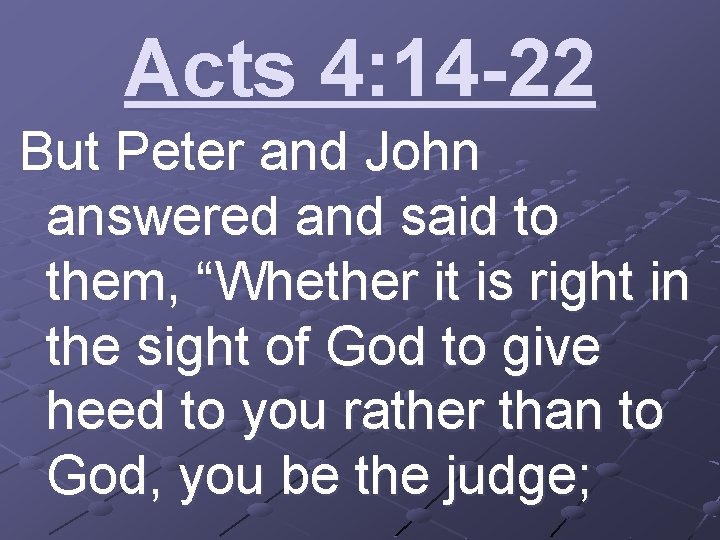 Acts 4: 14 -22 But Peter and John answered and said to them, “Whether
