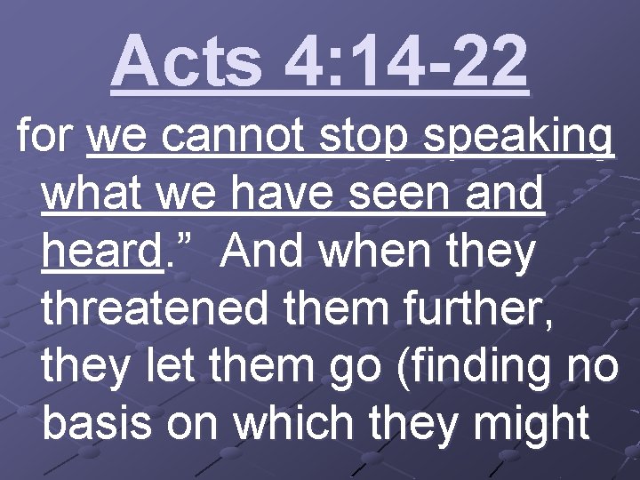Acts 4: 14 -22 for we cannot stop speaking what we have seen and