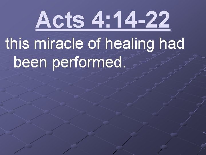 Acts 4: 14 -22 this miracle of healing had been performed. 