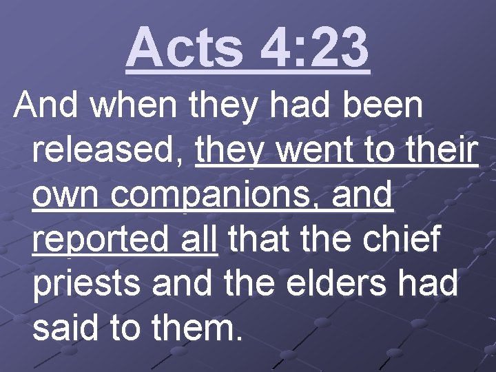 Acts 4: 23 And when they had been released, they went to their own