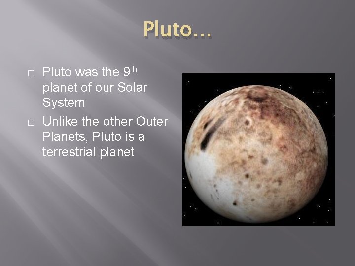 Pluto… � � Pluto was the 9 th planet of our Solar System Unlike