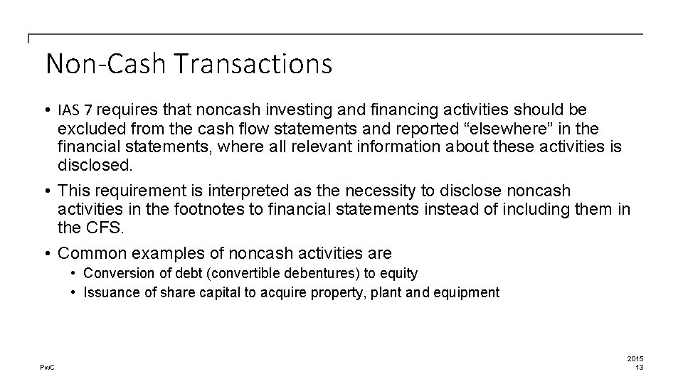 Non-Cash Transactions • IAS 7 requires that noncash investing and financing activities should be