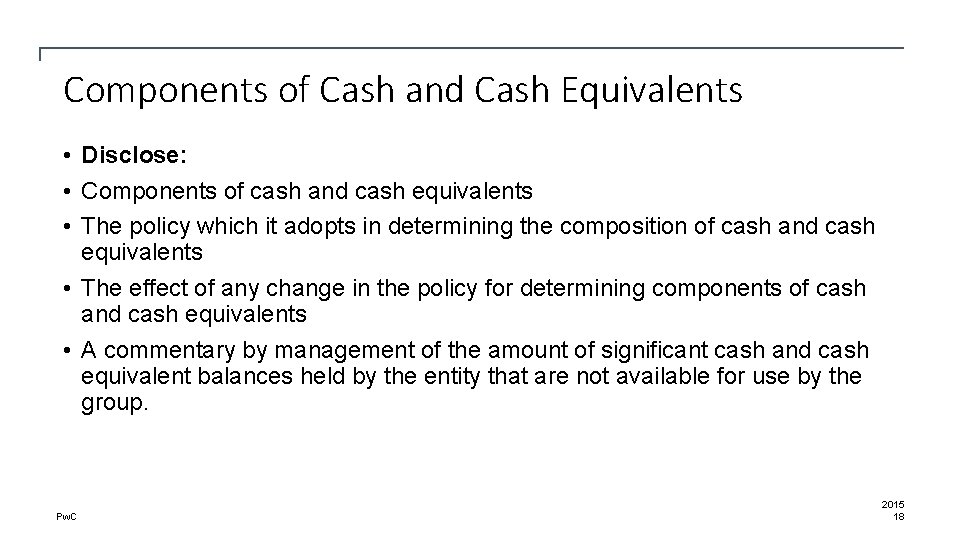 Components of Cash and Cash Equivalents • Disclose: • Components of cash and cash