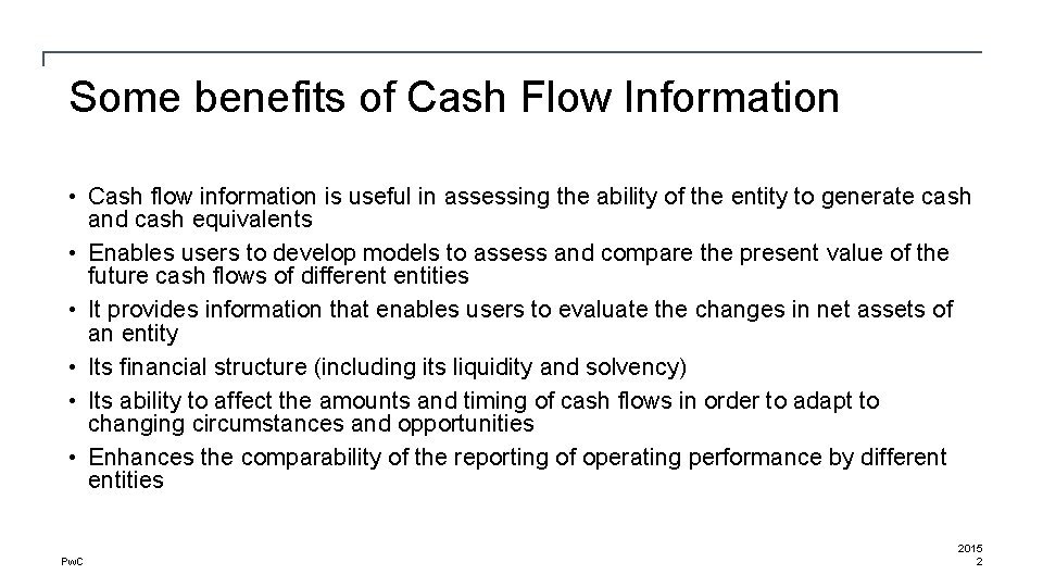 Some benefits of Cash Flow Information • Cash flow information is useful in assessing