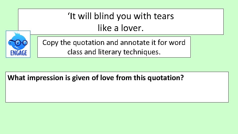 ‘It will blind you with tears like a lover. Copy the quotation and annotate