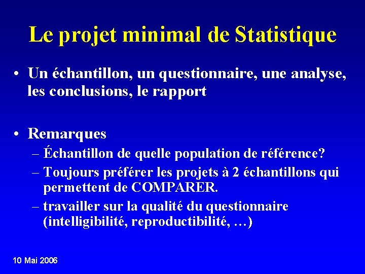 Le projet minimal de Statistique • Un échantillon, un questionnaire, une analyse, les conclusions,