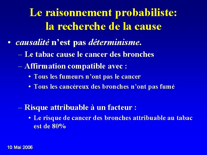 Le raisonnement probabiliste: la recherche de la cause • causalité n’est pas déterminisme. – Le raisonnement probabiliste: la recherche de la cause • causalité n’est pas déterminisme. –