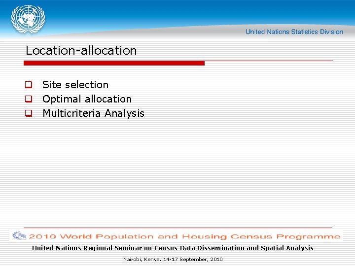 Location-allocation q Site selection q Optimal allocation q Multicriteria Analysis United Nations Regional Seminar