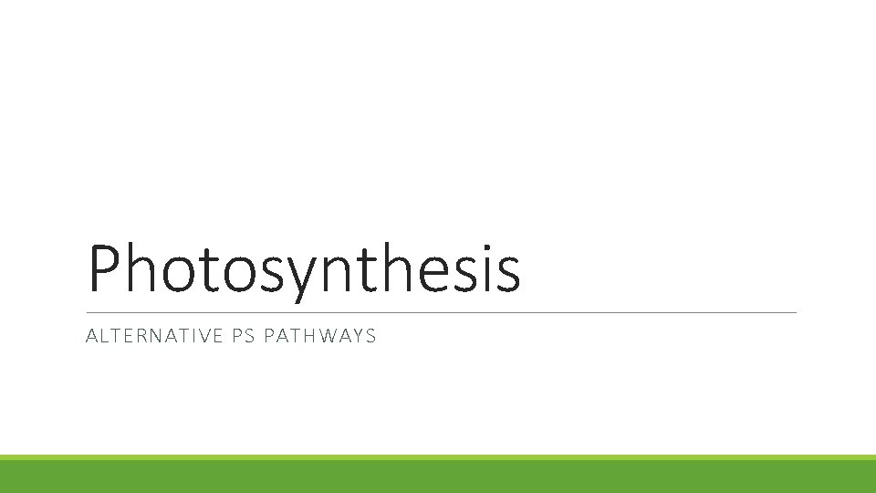Photosynthesis ALTERNATIVE PS PATHWAYS Photosynthesis ALTERNATIVE PS PATHWAYS