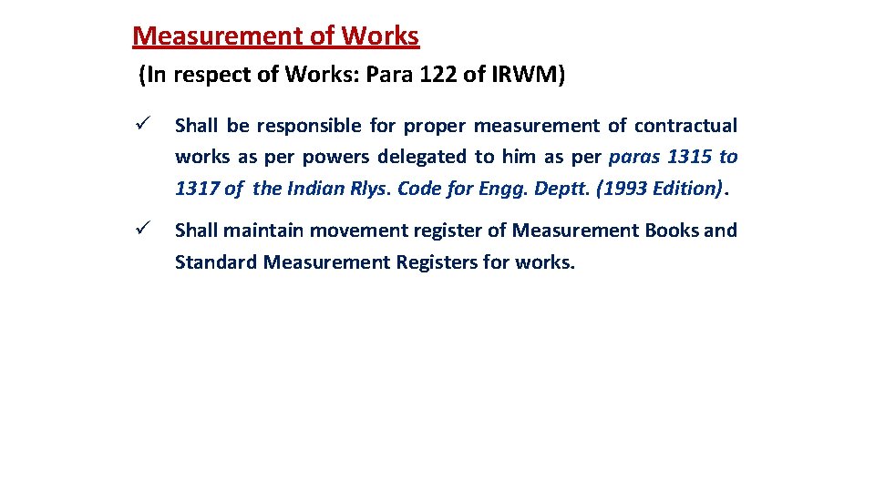 Measurement of Works (In respect of Works: Para 122 of IRWM) ü Shall be