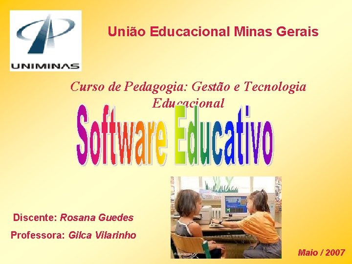 União Educacional Minas Gerais Curso de Pedagogia: Gestão e Tecnologia Educacional Discente: Rosana Guedes