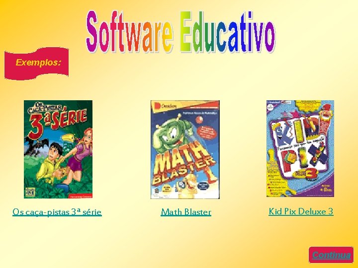 Exemplos: Os caça-pistas 3ª série Math Blaster Kid Pix Deluxe 3 Continua 