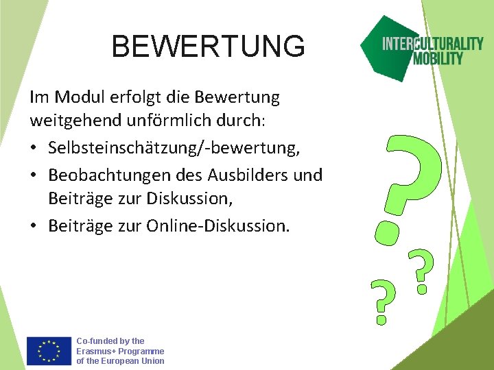 BEWERTUNG Im Modul erfolgt die Bewertung weitgehend unförmlich durch: • Selbsteinschätzung/-bewertung, • Beobachtungen des