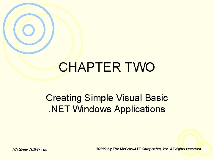 CHAPTER TWO Creating Simple Visual Basic. NET Windows Applications Mc. Graw-Hill/Irwin © 2002 by