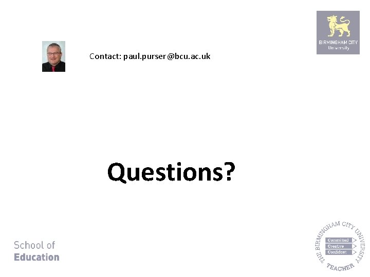 Contact: paul. purser@bcu. ac. uk Questions? 