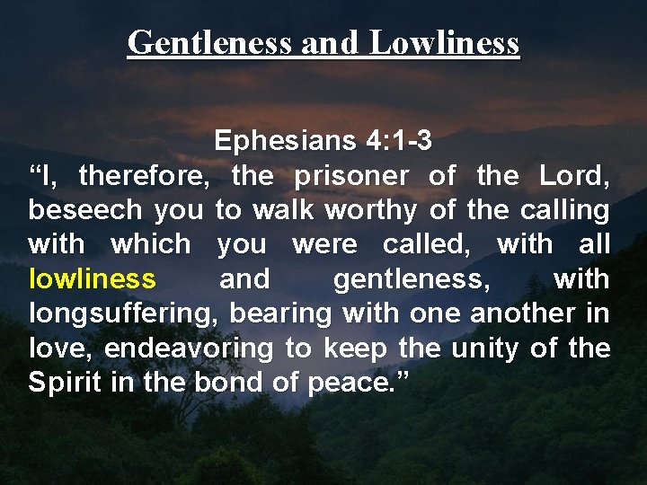 Gentleness and Lowliness Ephesians 4: 1 -3 “I, therefore, the prisoner of the Lord,