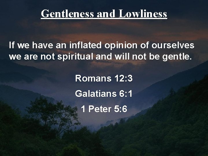 Gentleness and Lowliness If we have an inflated opinion of ourselves we are not