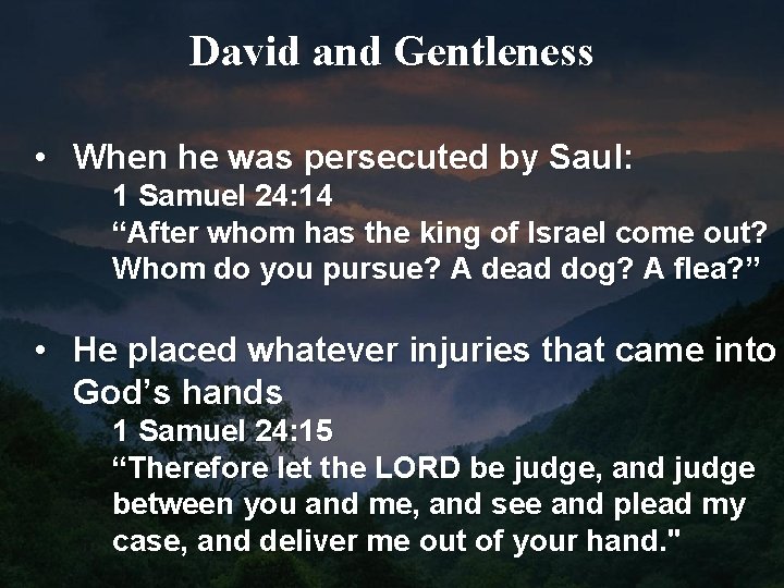 David and Gentleness • When he was persecuted by Saul: 1 Samuel 24: 14