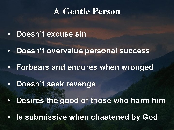 A Gentle Person • Doesn’t excuse sin • Doesn’t overvalue personal success • Forbears