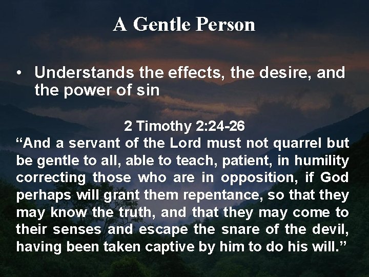 A Gentle Person • Understands the effects, the desire, and the power of sin
