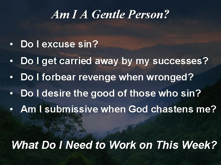 Am I A Gentle Person? • Do I excuse sin? • Do I get