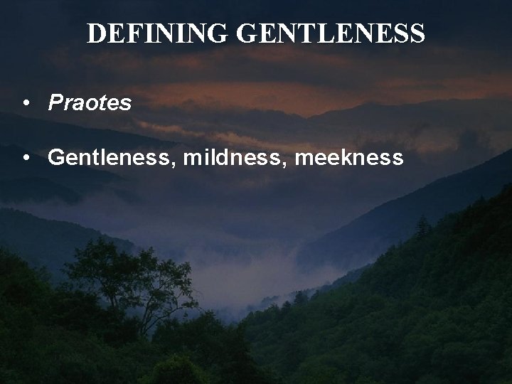 DEFINING GENTLENESS • Praotes • Gentleness, mildness, meekness 