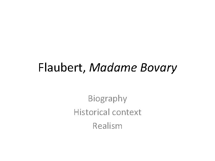 Flaubert, Madame Bovary Biography Historical context Realism 