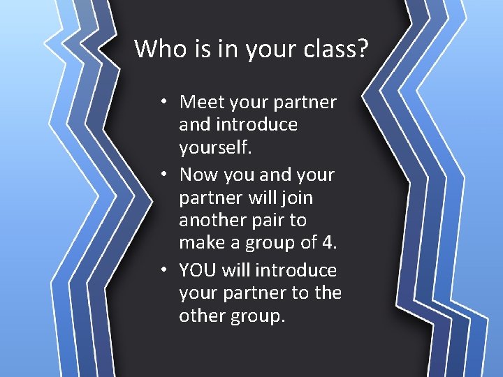 Who is in your class? • Meet your partner and introduce yourself. • Now