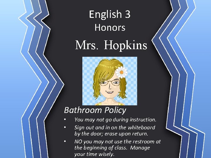 English 3 Honors Mrs. Hopkins Bathroom Policy • • • You may not go