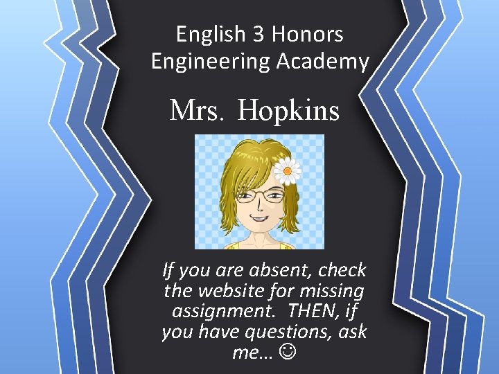 English 3 Honors Engineering Academy Mrs. Hopkins If you are absent, check the website
