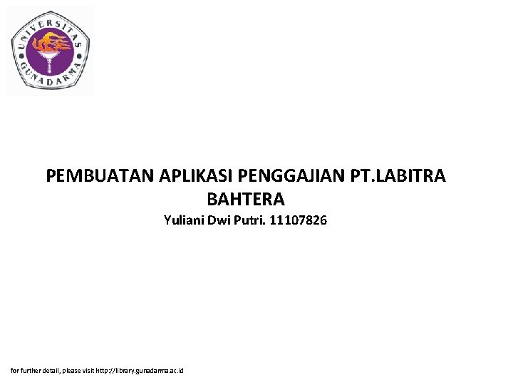 PEMBUATAN APLIKASI PENGGAJIAN PT. LABITRA BAHTERA Yuliani Dwi Putri. 11107826 for further detail, please