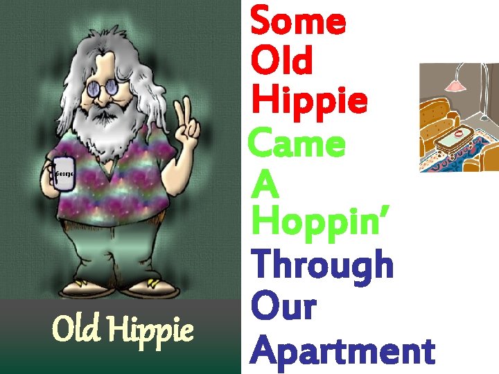 Old Hippie Some Old Hippie Came A Hoppin’ Through Our Apartment 