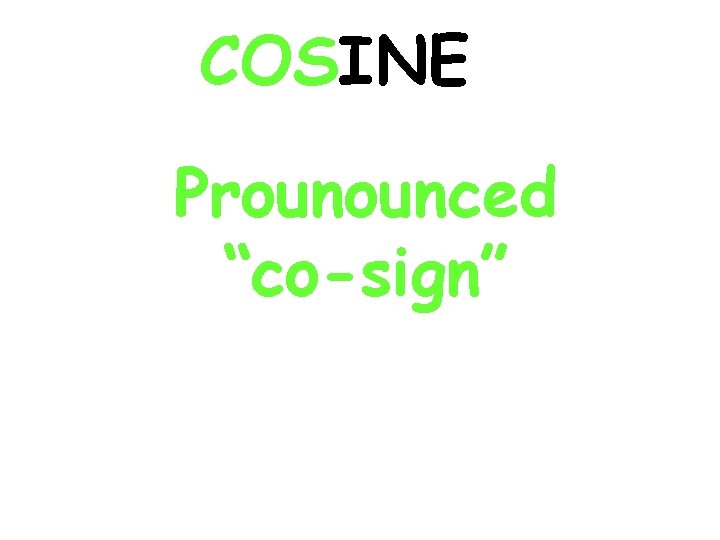 COSINE Prounounced “co-sign” 