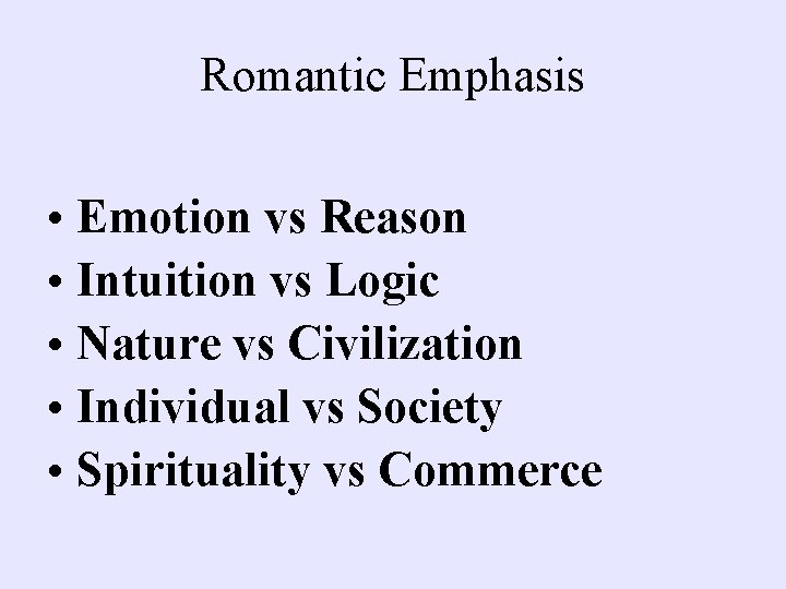 Romantic Emphasis • Emotion vs Reason • Intuition vs Logic • Nature vs Civilization