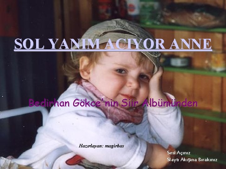 SOL YANIM ACIYOR ANNE Bedirhan Gökce'nin Siir Albümünden Hazırlayan: magirbas Sesi Açınız Slaytı Akışına