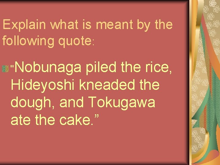 Explain what is meant by the following quote: "Nobunaga piled the rice, Hideyoshi kneaded