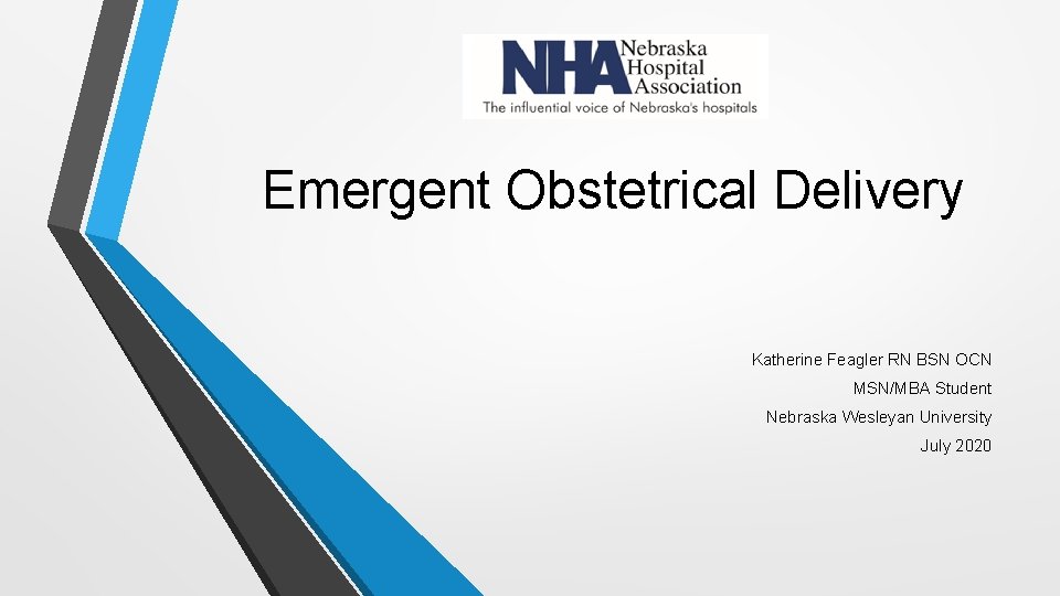 Emergent Obstetrical Delivery Katherine Feagler RN BSN OCN MSN/MBA Student Nebraska Wesleyan University July