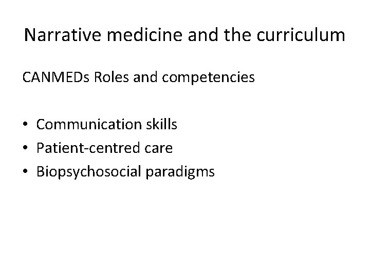 Narrative medicine and the curriculum CANMEDs Roles and competencies • Communication skills • Patient-centred