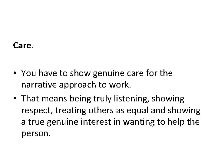 Care. • You have to show genuine care for the narrative approach to work.