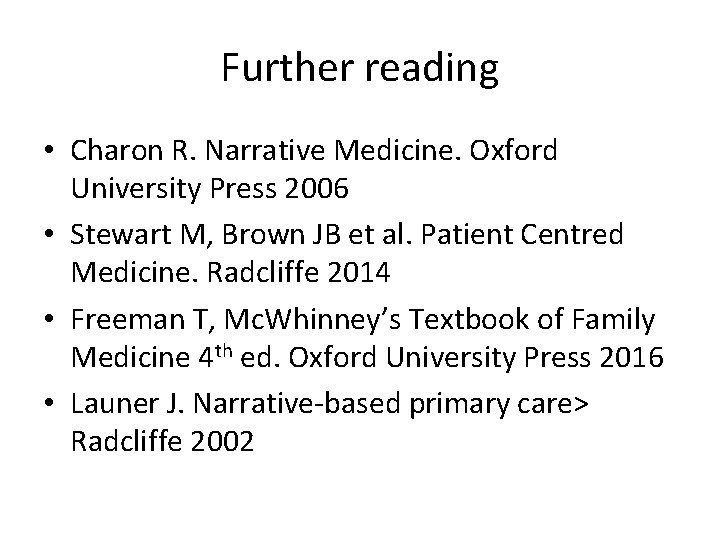 Further reading • Charon R. Narrative Medicine. Oxford University Press 2006 • Stewart M,