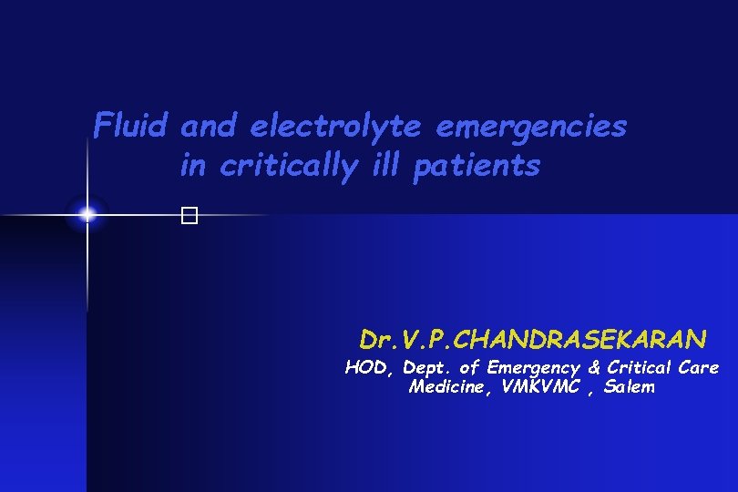 Fluid and electrolyte emergencies in critically ill patients � Dr. V. P. CHANDRASEKARAN HOD,