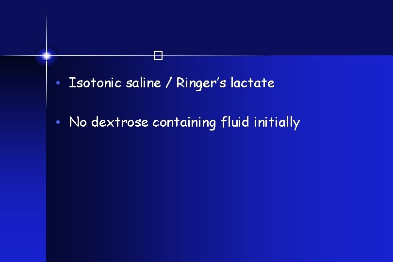 � • Isotonic saline / Ringer’s lactate • No dextrose containing fluid initially 