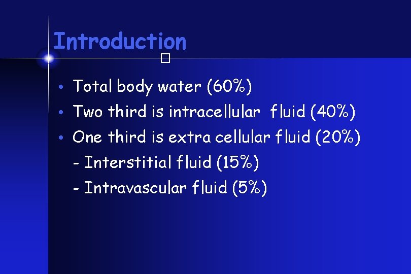 Introduction � • Total body water (60%) • Two third is intracellular fluid (40%)