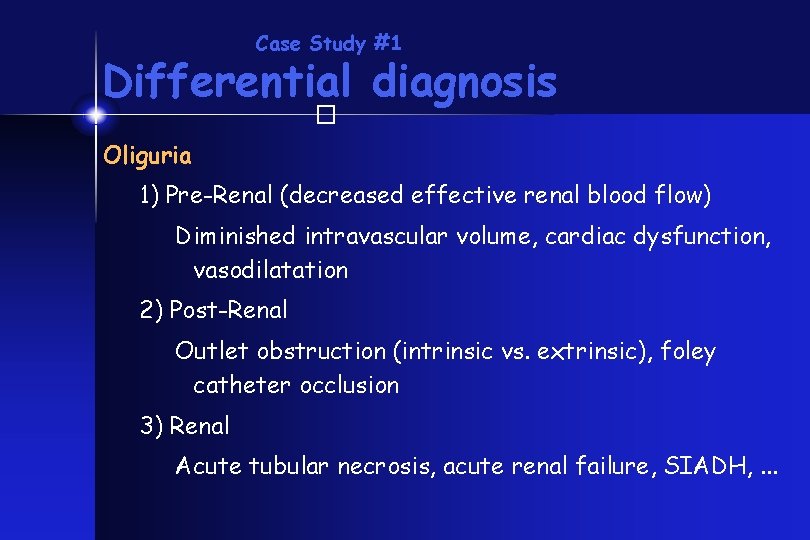 Case Study #1 Differential diagnosis � Oliguria 1) Pre-Renal (decreased effective renal blood flow)