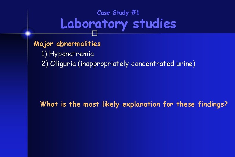 Case Study #1 Laboratory studies � Major abnormalities 1) Hyponatremia 2) Oliguria (inappropriately concentrated