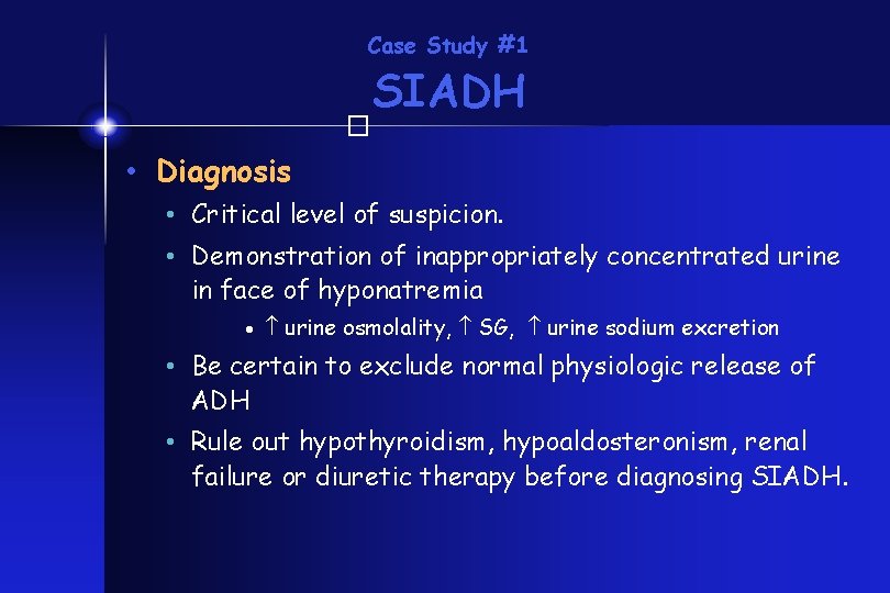 Case Study #1 SIADH � • Diagnosis • Critical level of suspicion. • Demonstration