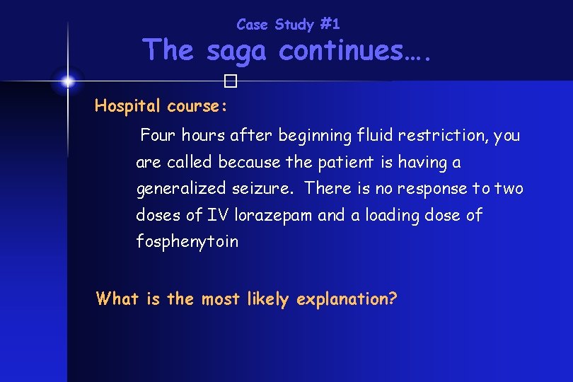 Case Study #1 The saga continues…. � Hospital course: Four hours after beginning fluid